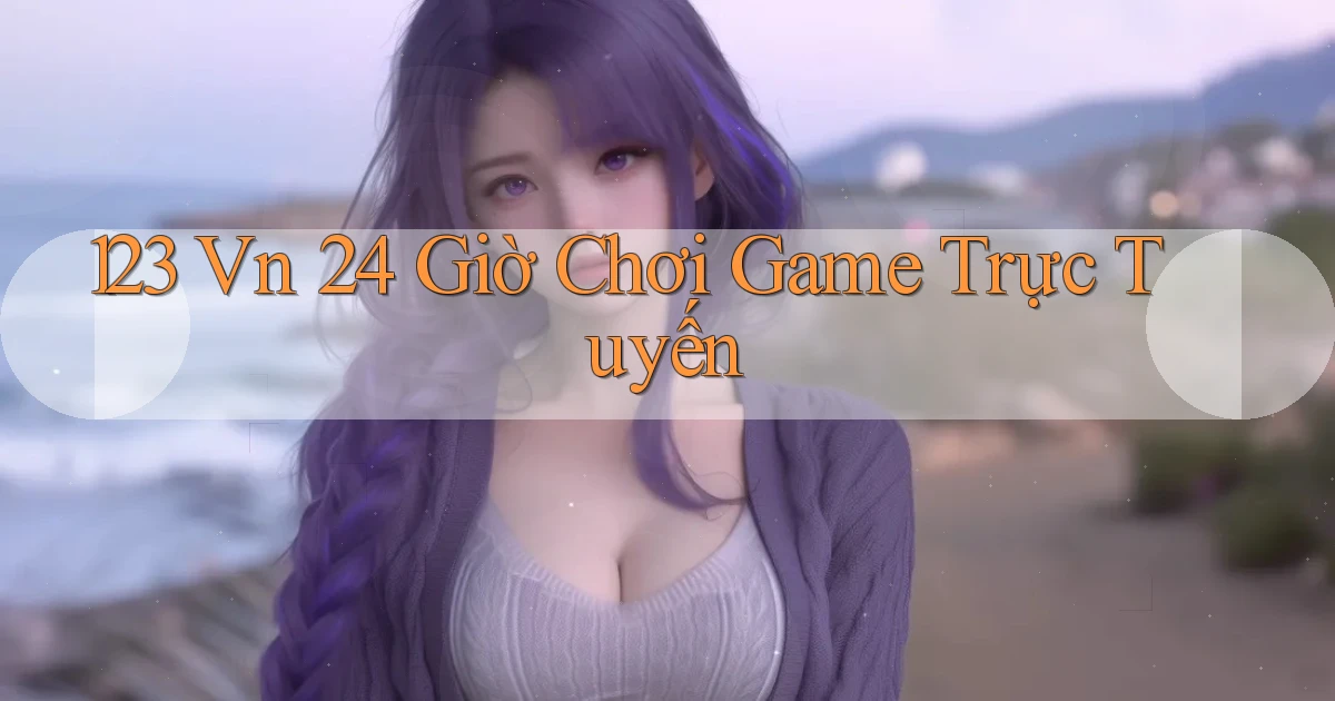 123 vn 24 giờ chơi game trực tuyến