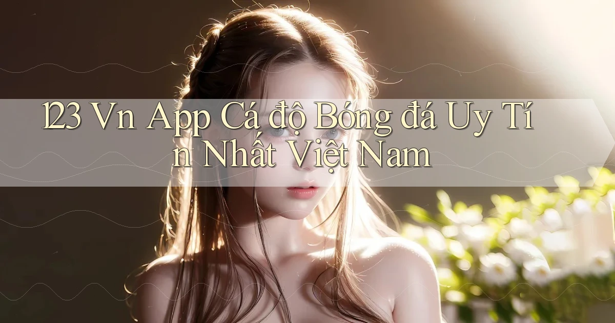 123 vn app cá độ bóng đá uy tín nhất việt nam