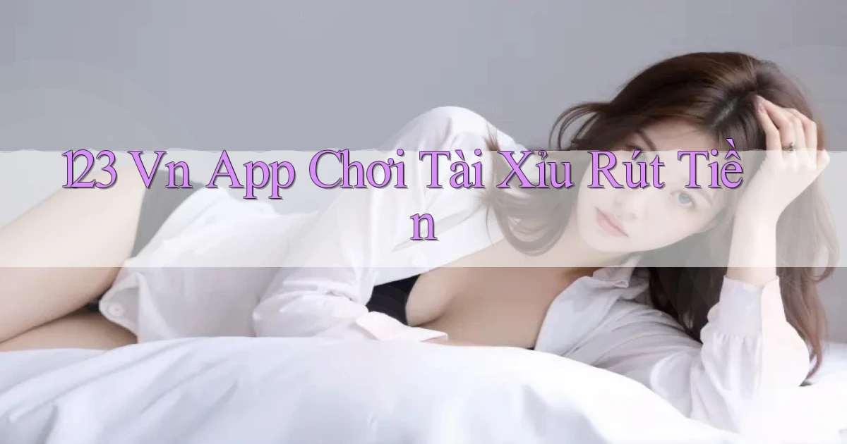 123 vn app chơi tài xỉu rút tiền