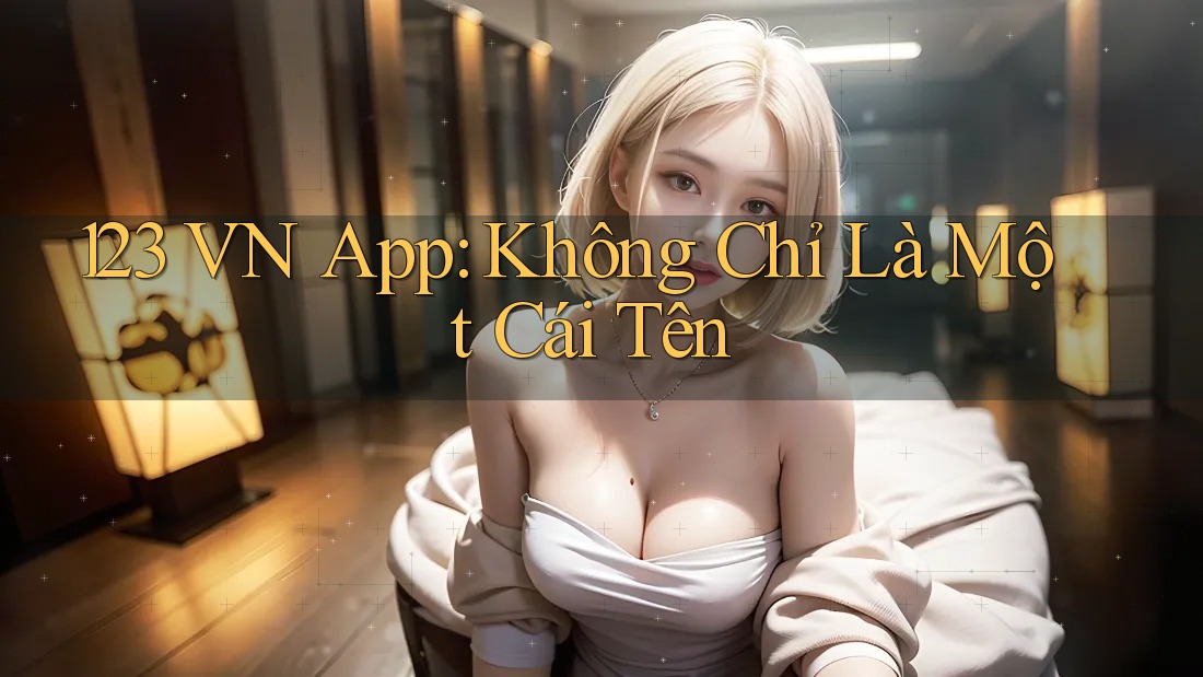 123 VN App: Không Chỉ Là Một Cái Tên