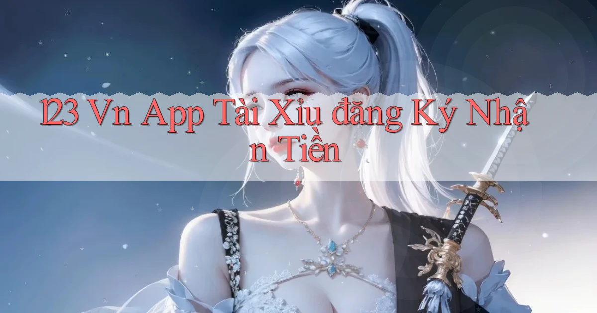 123 vn app tài xỉu đăng ký nhận tiền