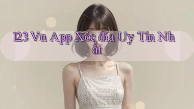 123 vn app xóc đĩa uy tín nhất