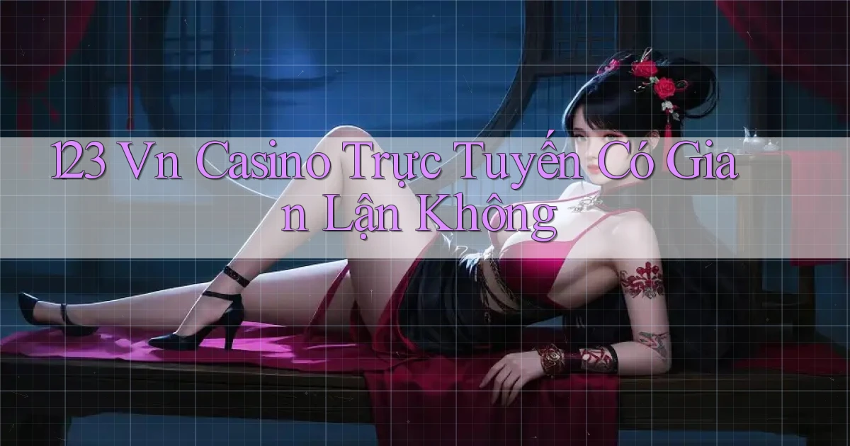 123 vn casino trực tuyến có gian lận không