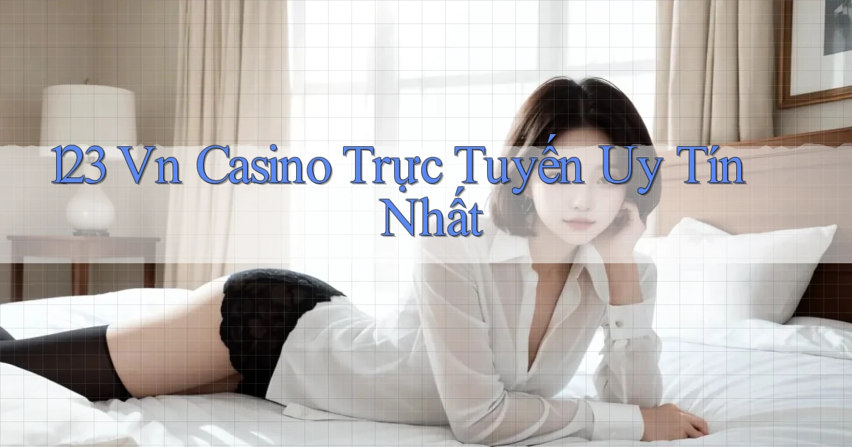 123 vn casino trực tuyến uy tín nhất