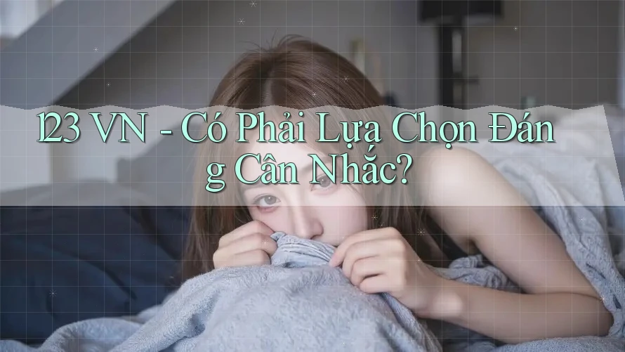 123 VN - Có Phải Lựa Chọn Đáng Cân Nhắc?