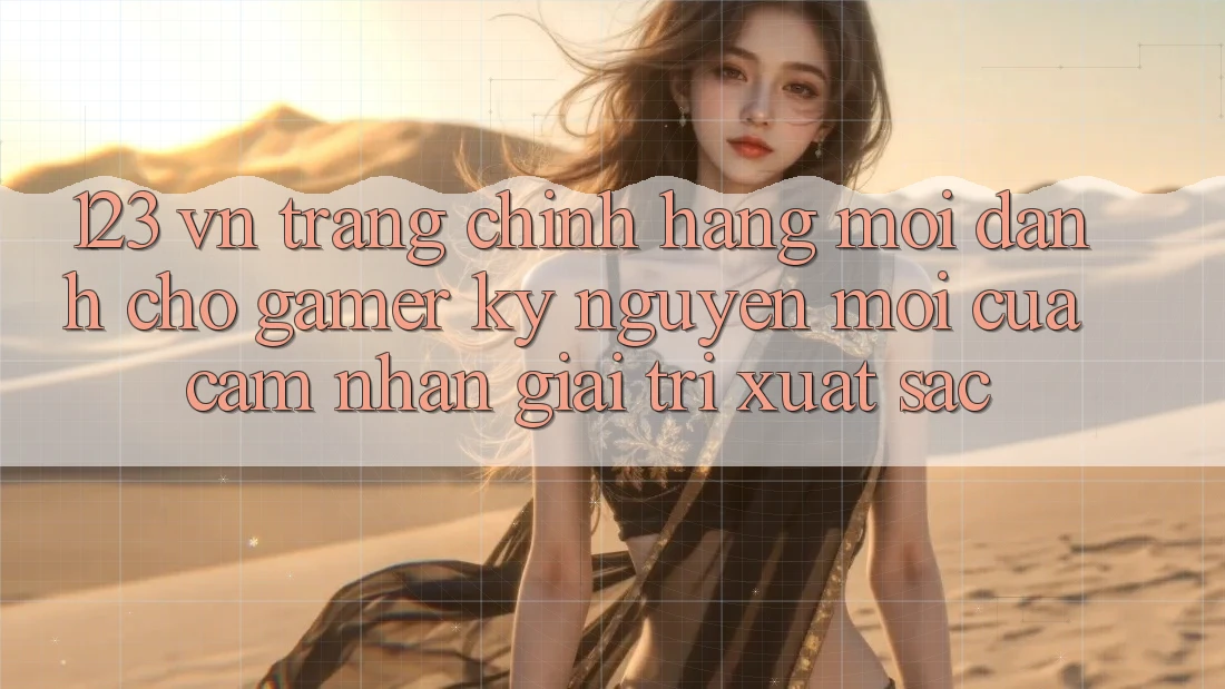 123 vn - Trang Chính Hãng Mới Dành Cho Gamer: Kỷ Nguyên Mới Của Cảm nhận Giải Trí Xuất sắc 123 vn - Trang Chính Hãng Mới Dành Cho Gamer: Kỷ Nguyên Mới Của Cảm nhận Giải Trí Xuất sắc