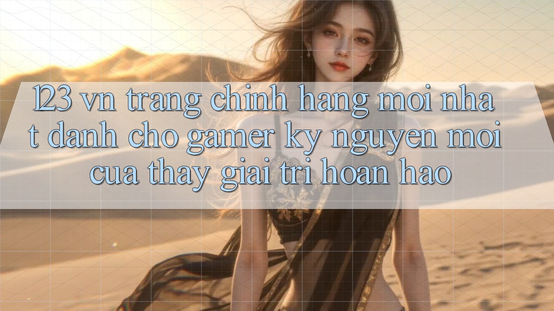 123 vn - Trang Chính Hãng Mới nhất Dành Cho Gamer: Kỷ Nguyên Mới Của Thấy Giải Trí Hoàn hảo 123 vn - Trang Chính Hãng Mới nhất Dành Cho Gamer: Kỷ Nguyên Mới Của Thấy Giải Trí Hoàn hảo