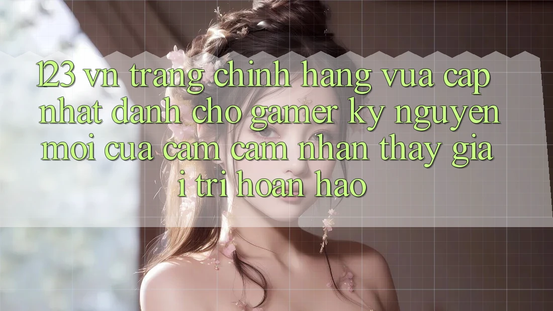 123 vn - Trang Chính Hãng Vừa cập nhật Dành Cho Gamer: Kỷ Nguyên Mới Của Cảm cảm nhận thấy Giải Trí Hoàn hảo
