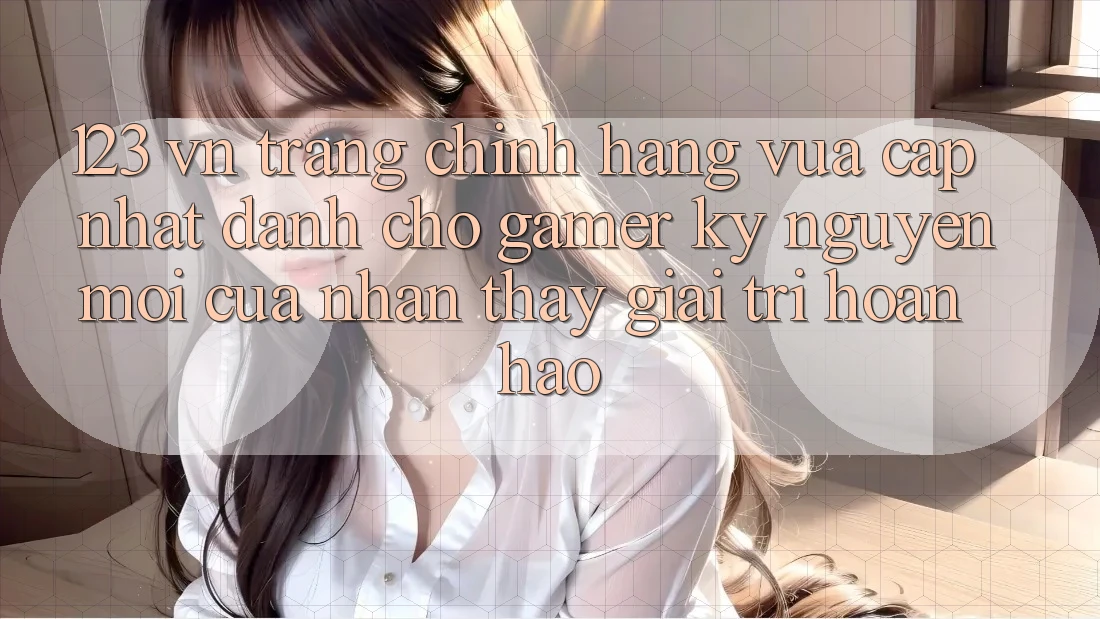 123 vn - Trang Chính Hãng Vừa cập nhật Dành Cho Gamer: Kỷ Nguyên Mới Của Nhận thấy Giải Trí Hoàn hảo