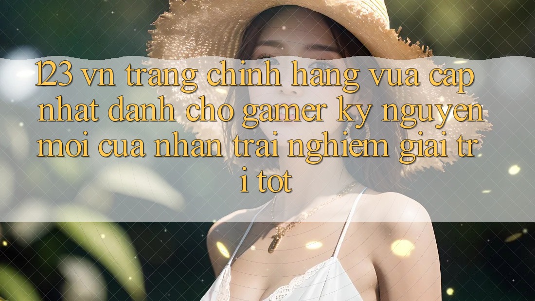 123 vn - Trang Chính Hãng Vừa cập nhật Dành Cho Gamer: Kỷ Nguyên Mới Của Nhận trải nghiệm Giải Trí Tốt