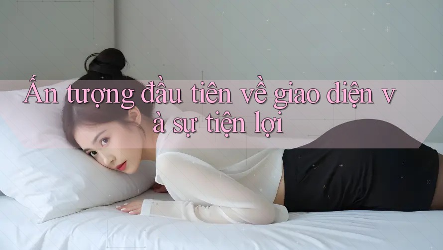 Ấn tượng đầu tiên về giao diện và sự tiện lợi