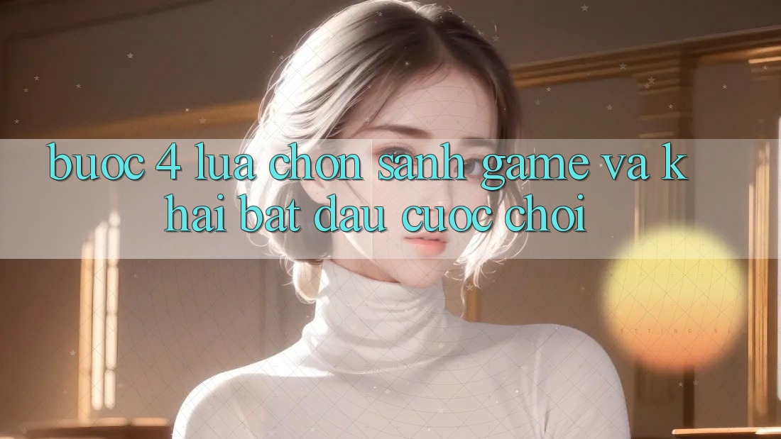 Bước 4: Lựa chọn sảnh game và khai bắt đầu cuộc chơi