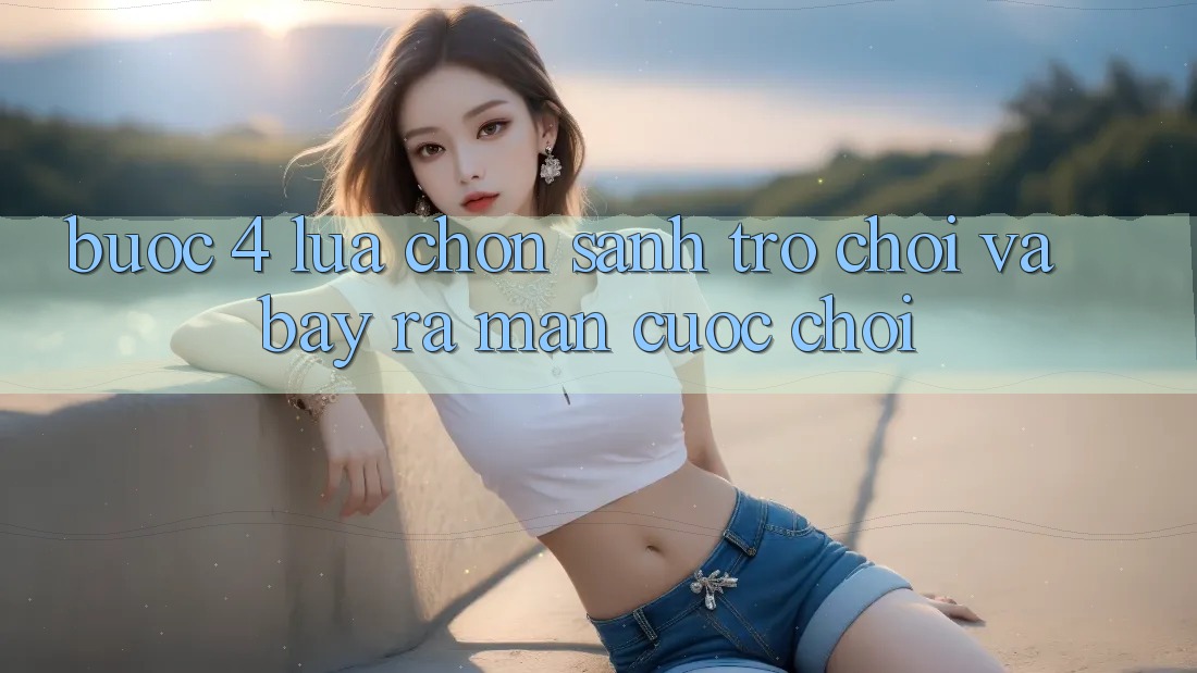 Bước 4: Lựa chọn sảnh trò chơi và bày ra màn cuộc chơi