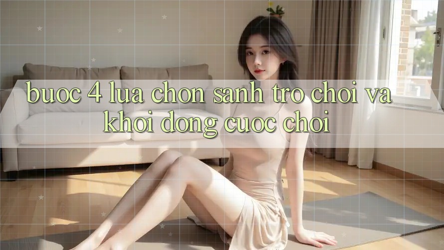 Bước 4: Lựa chọn sảnh trò chơi và khởi động cuộc chơi