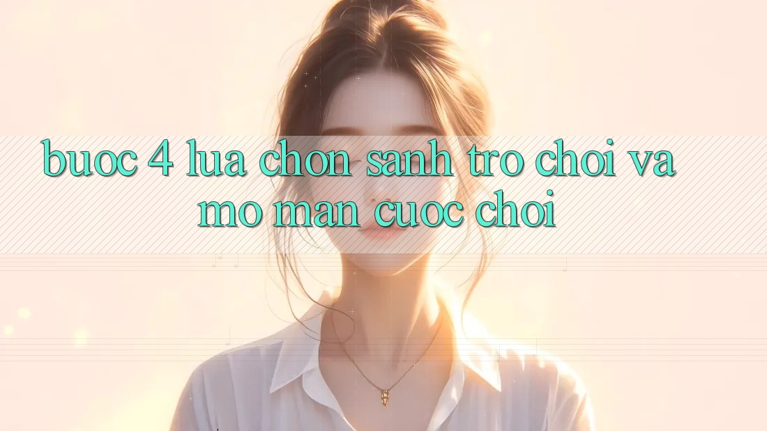 Bước 4: Lựa chọn sảnh trò chơi và mở màn cuộc chơi