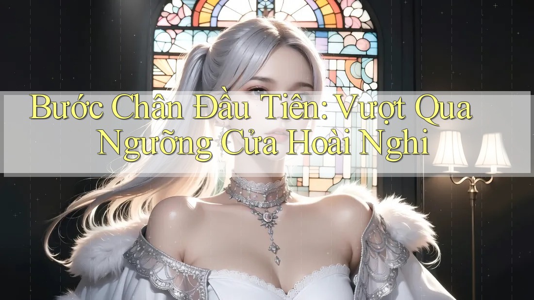 Bước Chân Đầu Tiên: Vượt Qua Ngưỡng Cửa Hoài Nghi
