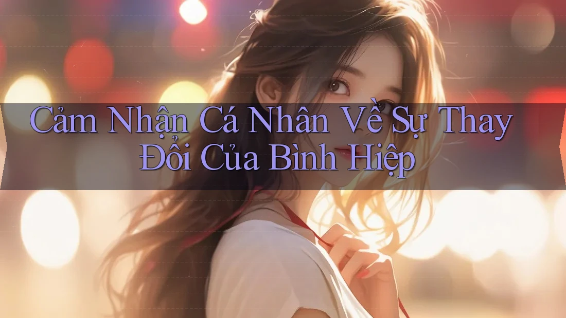 Cảm Nhận Cá Nhân Về Sự Thay Đổi Của Bình Hiệp