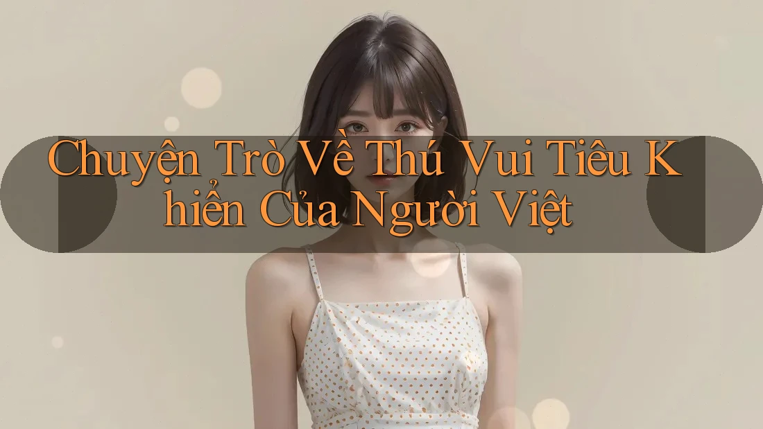 Chuyện Trò Về Thú Vui Tiêu Khiển Của Người Việt