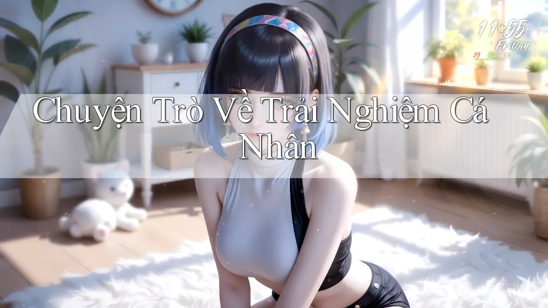 Chuyện Trò Về Trải Nghiệm Cá Nhân