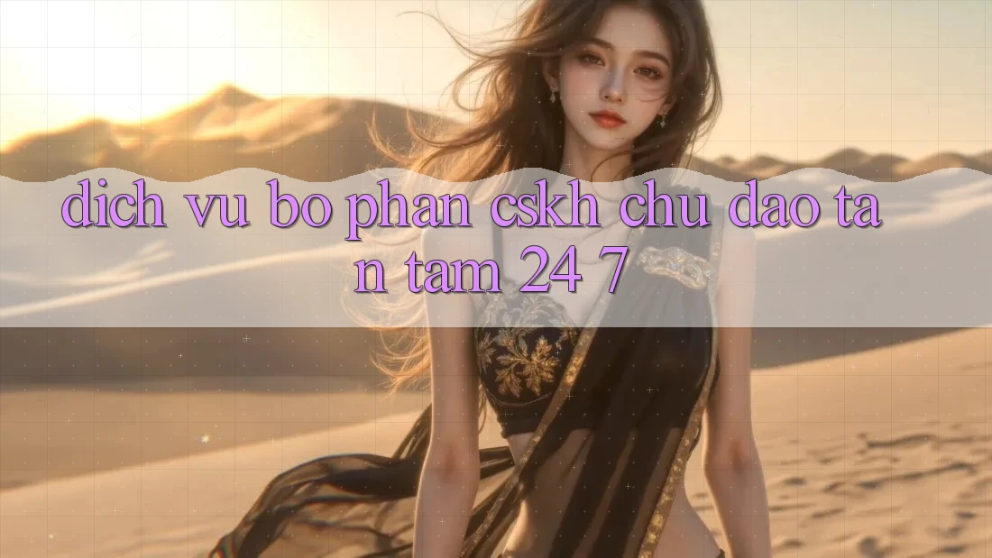 Dịch Vụ Bộ phận CSKH Chu Đáo, Tận Tâm 24/7