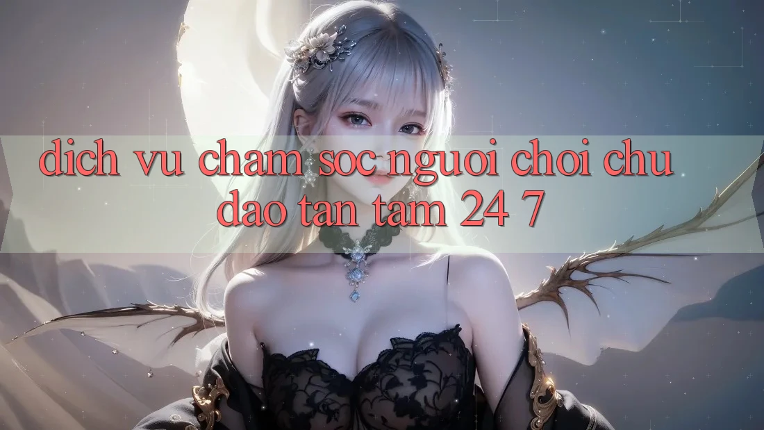 Dịch Vụ Chăm Sóc Người chơi Chu Đáo, Tận Tâm 24/7