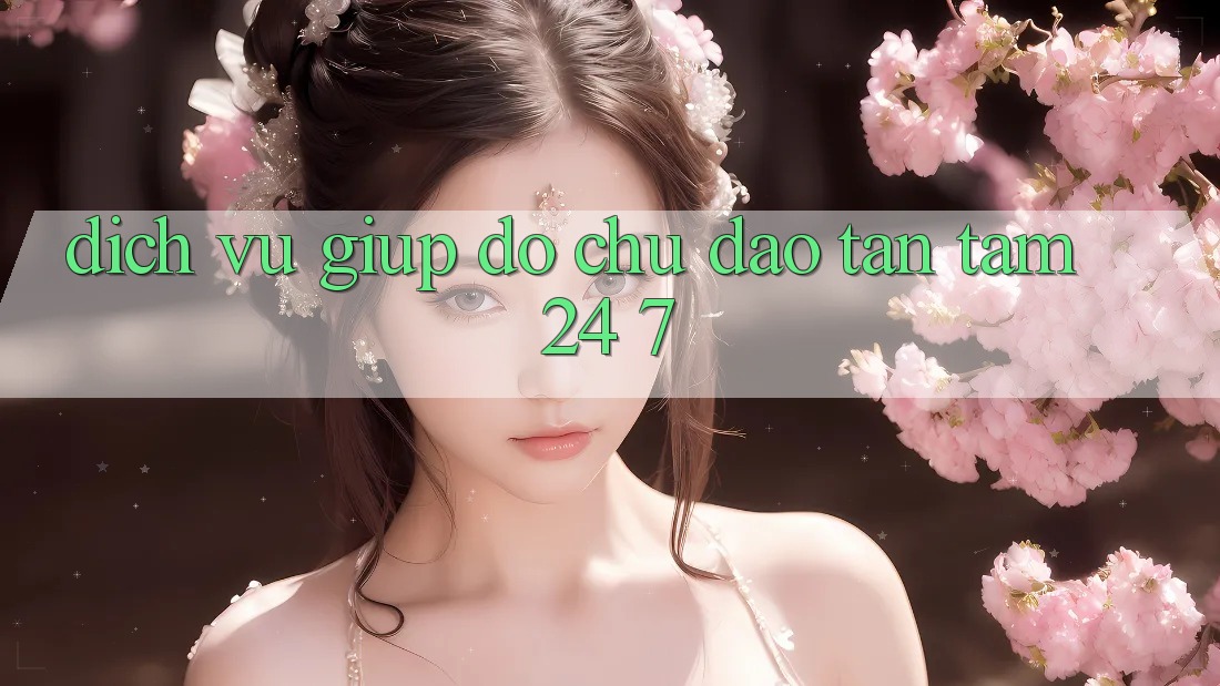 Dịch Vụ Giúp đỡ Chu Đáo, Tận Tâm 24/7