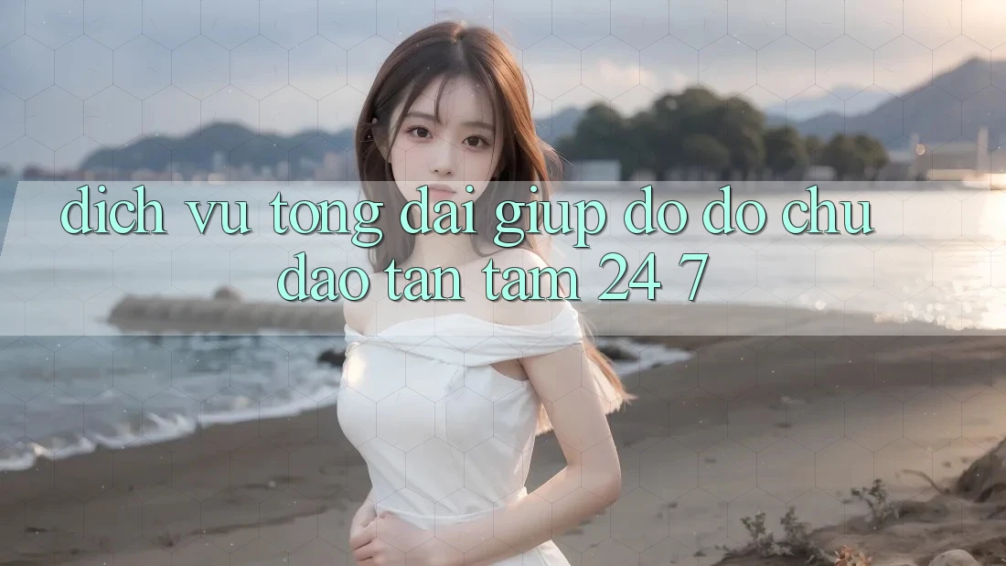 Dịch Vụ Tổng đài giúp đỡ đỡ Chu Đáo, Tận Tâm 24/7