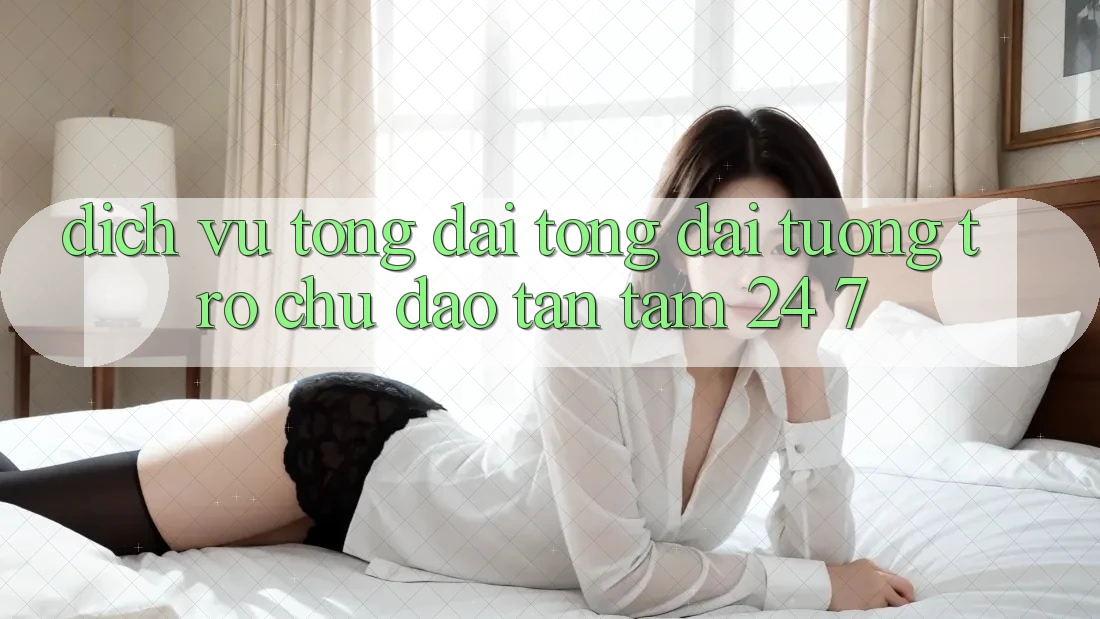 Dịch Vụ Tổng đài tổng đài tương trợ Chu Đáo, Tận Tâm 24/7