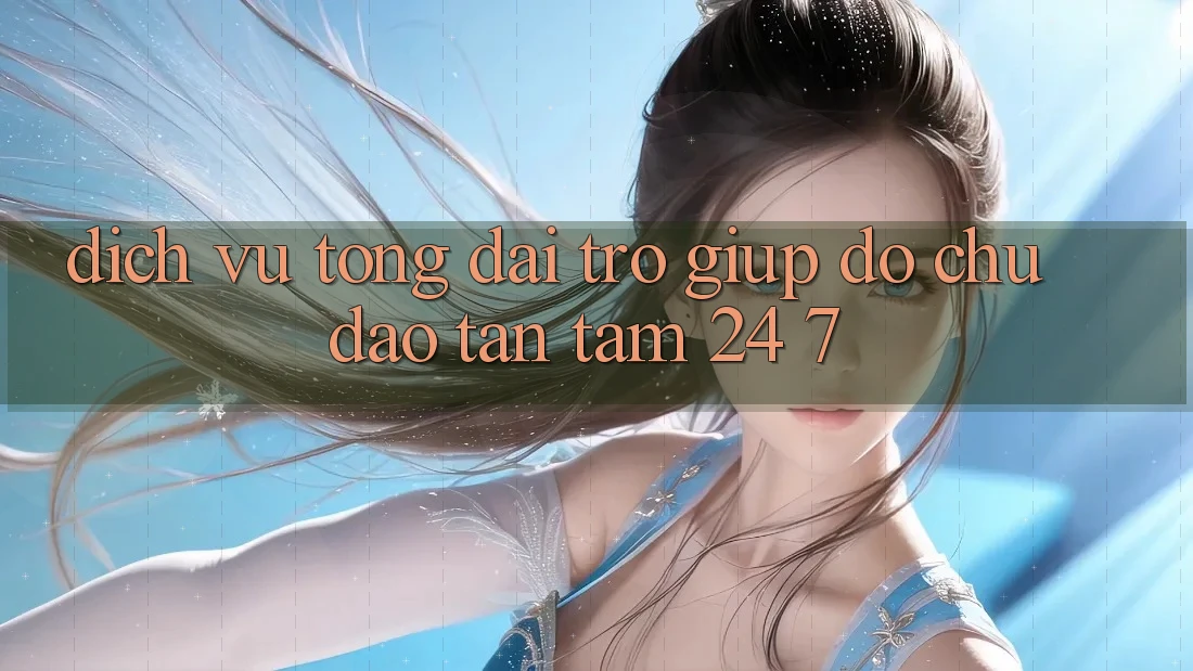 Dịch Vụ Tổng đài trợ giúp đỡ Chu Đáo, Tận Tâm 24/7
