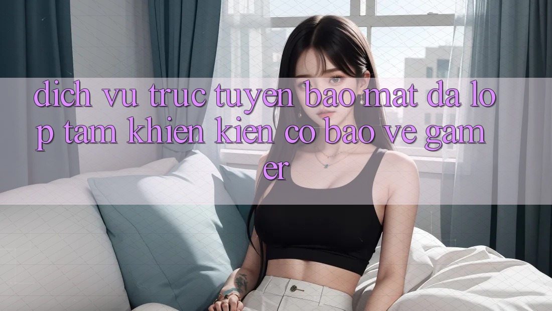 Dịch vụ trực tuyến Bảo Mật Đa Lớp - Tấm Khiên Kiên Cố Bảo Vệ Gamer