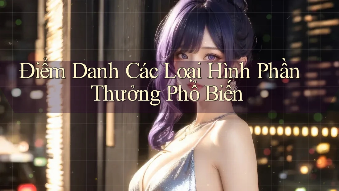 Điểm Danh Các Loại Hình Phần Thưởng Phổ Biến Điểm Danh Các Loại Hình Phần Thưởng Phổ Biến