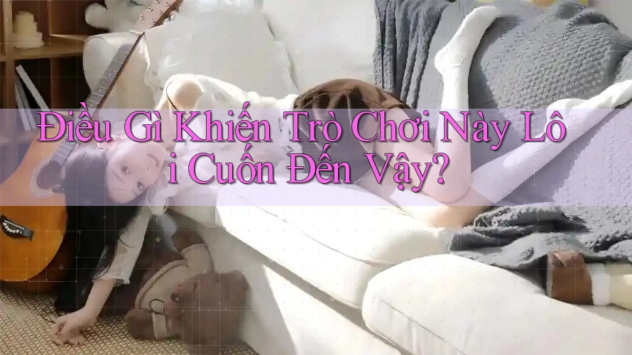 Điều Gì Khiến Trò Chơi Này Lôi Cuốn Đến Vậy?