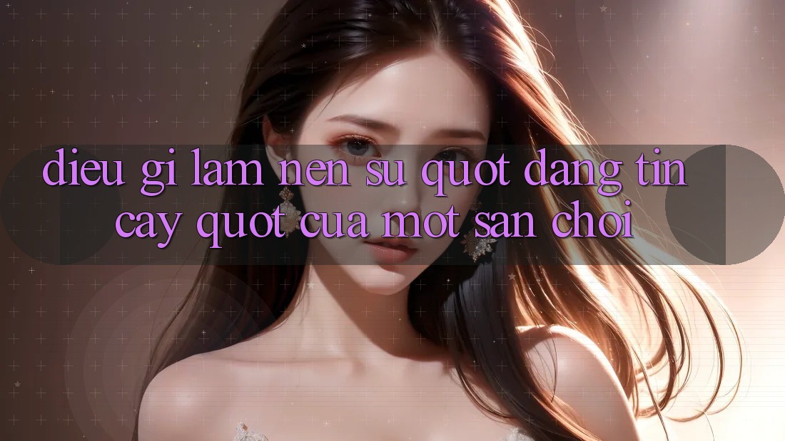 Điều Gì Làm Nên Sự " Đáng Tin Cậy" Của Một Sân Chơi?