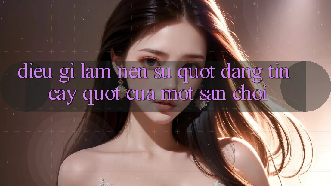 Điều Gì Làm Nên Sự " Đáng Tin Cậy" Của Một Sân Chơi?