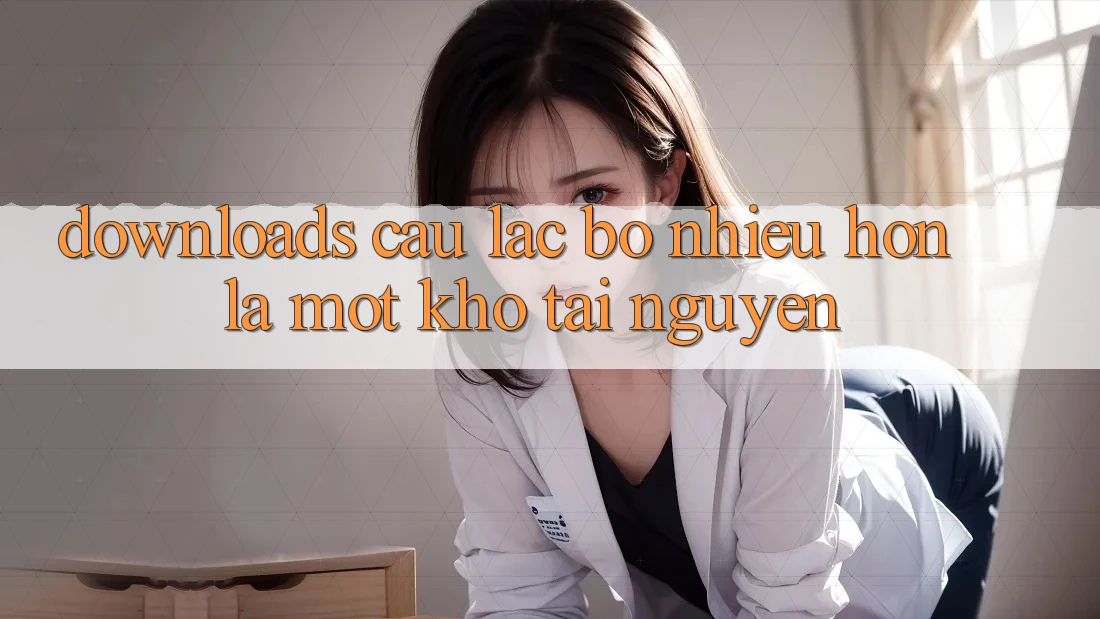 “Downloads Câu lạc bộ” – Nhiều Hơn Là Một Kho Tài Nguyên