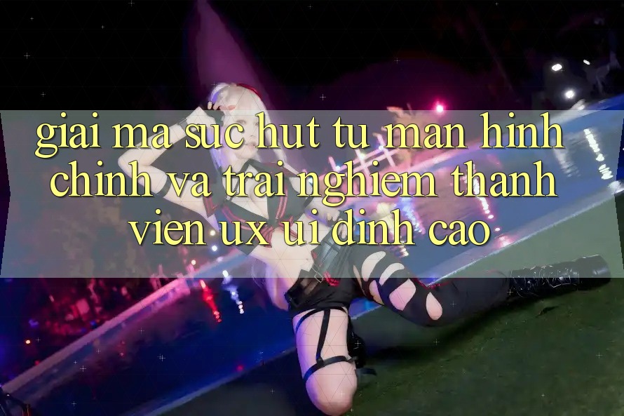 Giải Mã Sức Hút Từ Màn hình chính Và Trải Nghiệm Thành viên (UX/UI) Đỉnh Cao