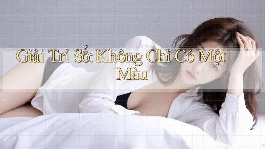 Giải Trí Số: Không Chỉ Có Một Màu