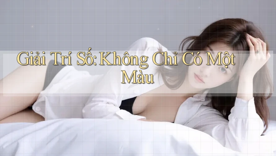 Giải Trí Số: Không Chỉ Có Một Màu