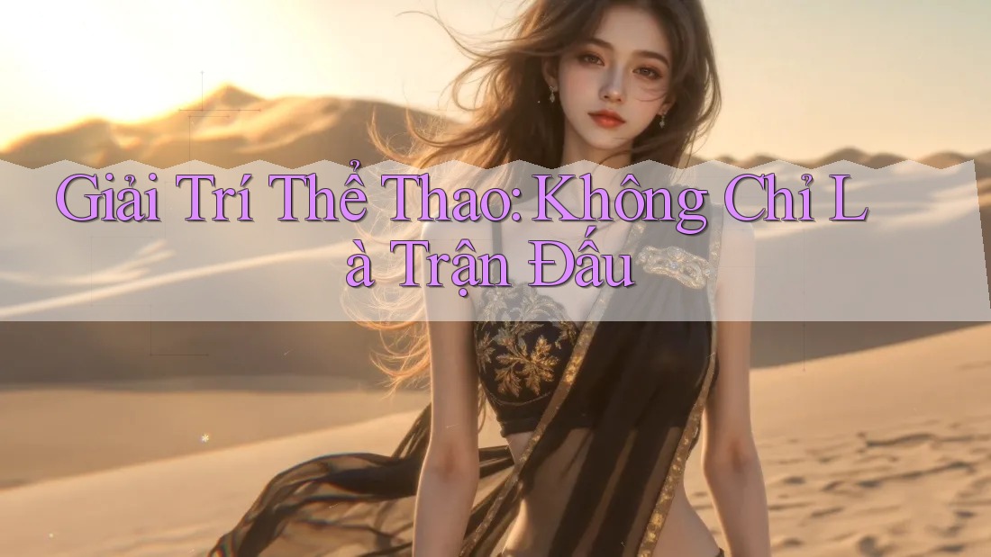 Giải Trí Thể Thao: Không Chỉ Là Trận Đấu