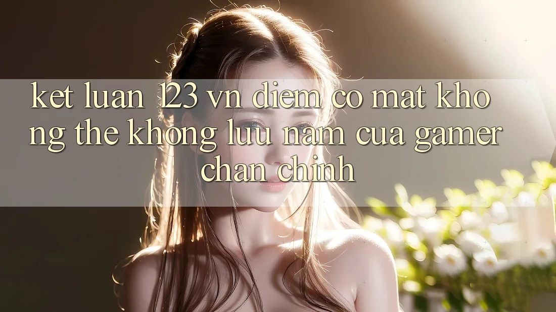 Kết Luận: 123 vn - Điểm Có mặt Không Thể Không lưu nắm Của Gamer Chân Chính