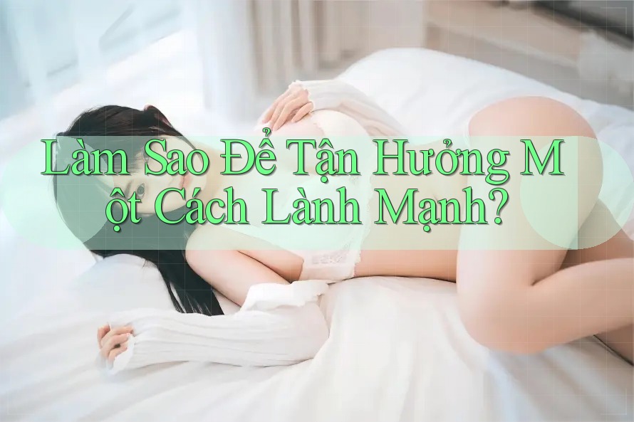 Làm Sao Để Tận Hưởng Một Cách Lành Mạnh?