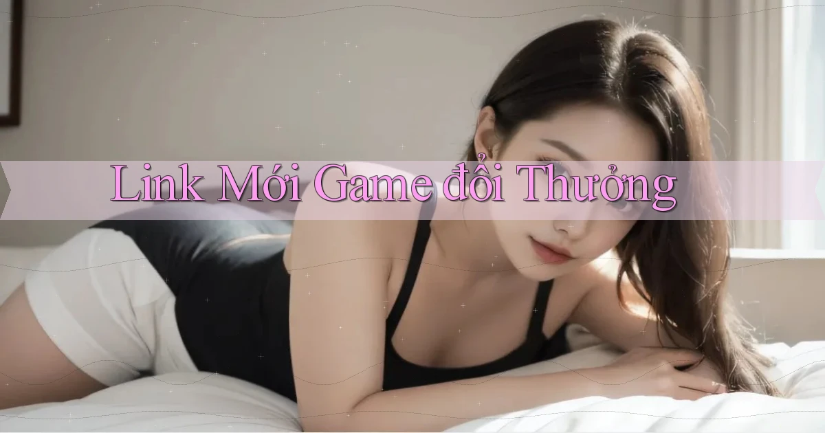 link mới Game đổi thưởng