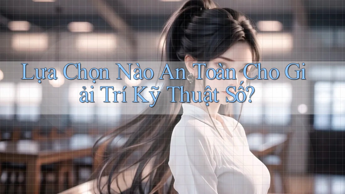 Lựa Chọn Nào An Toàn Cho Giải Trí Kỹ Thuật Số?