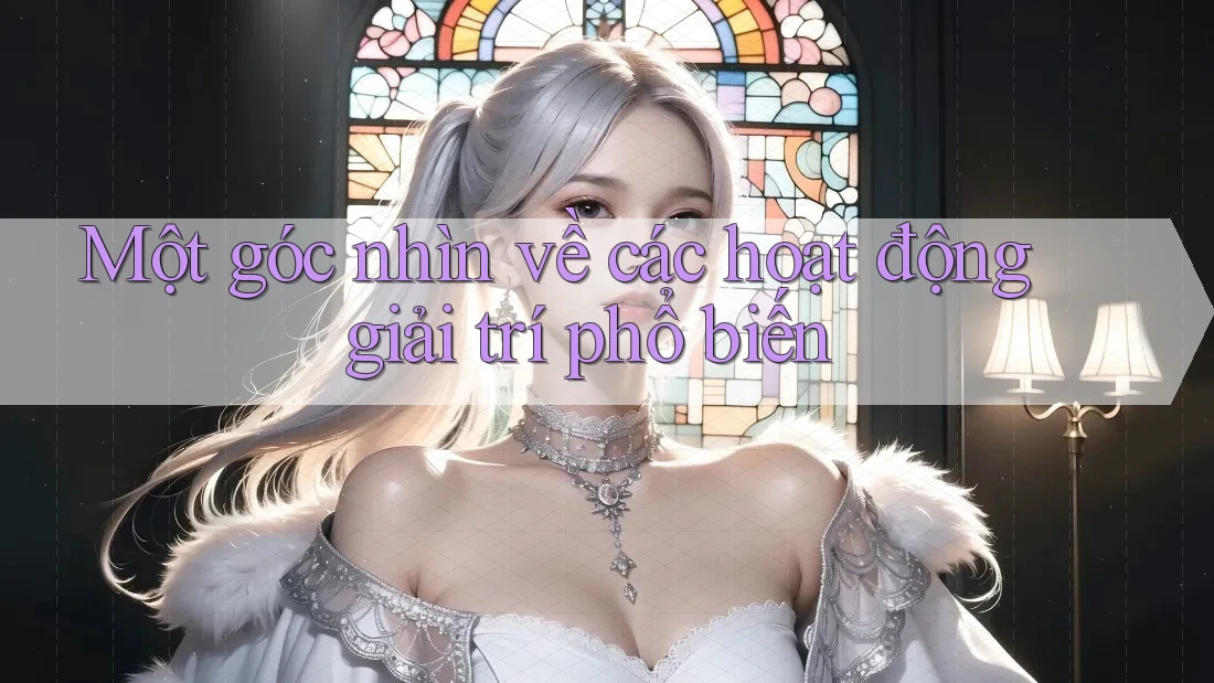 Một góc nhìn về các hoạt động giải trí phổ biến