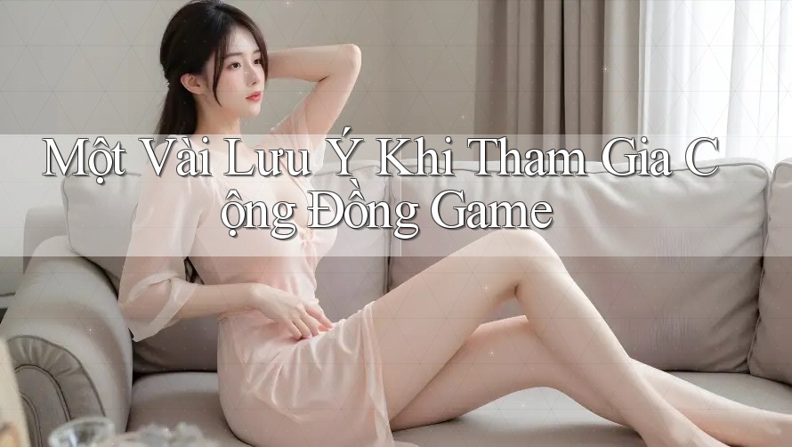 Một Vài Lưu Ý Khi Tham Gia Cộng Đồng Game