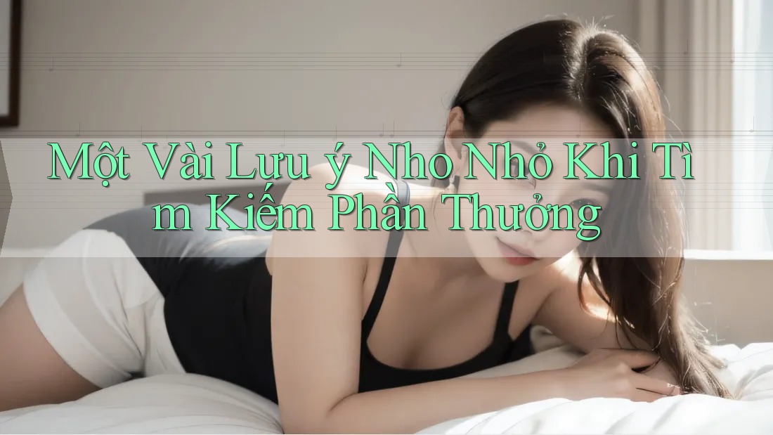 Một Vài Lưu ý Nho Nhỏ Khi Tìm Kiếm Phần Thưởng Một Vài Lưu ý Nho Nhỏ Khi Tìm Kiếm Phần Thưởng