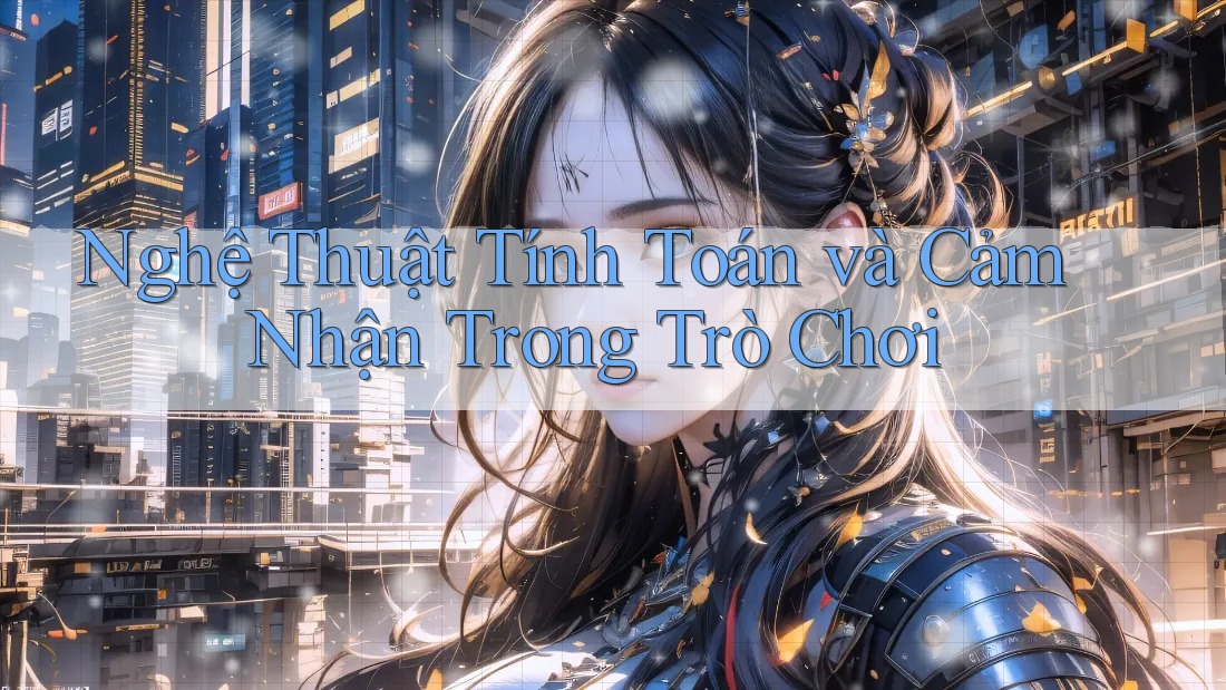 Nghệ Thuật Tính Toán và Cảm Nhận Trong Trò Chơi