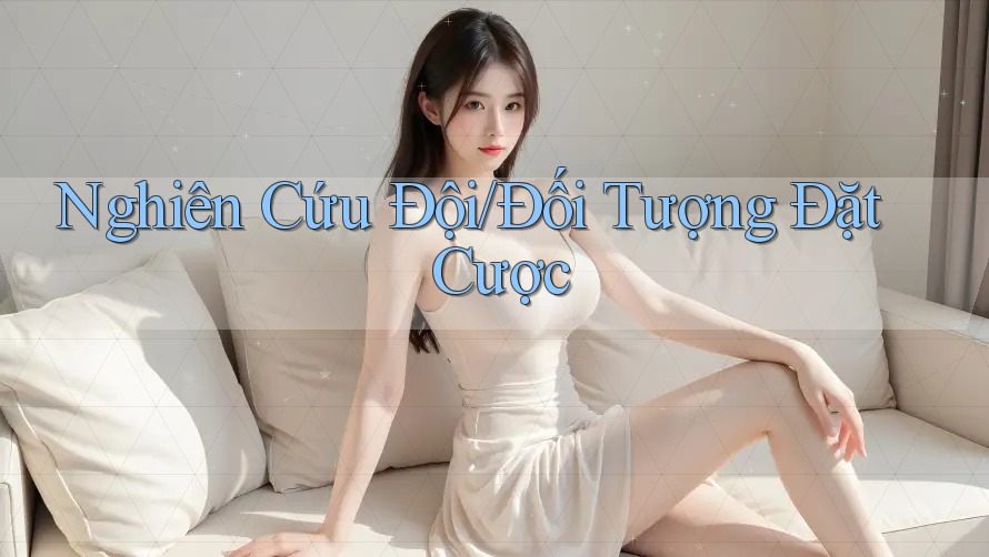 Nghiên Cứu Đội/Đối Tượng Đặt Cược