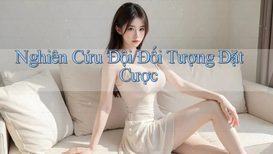 Nghiên Cứu Đội/Đối Tượng Đặt Cược