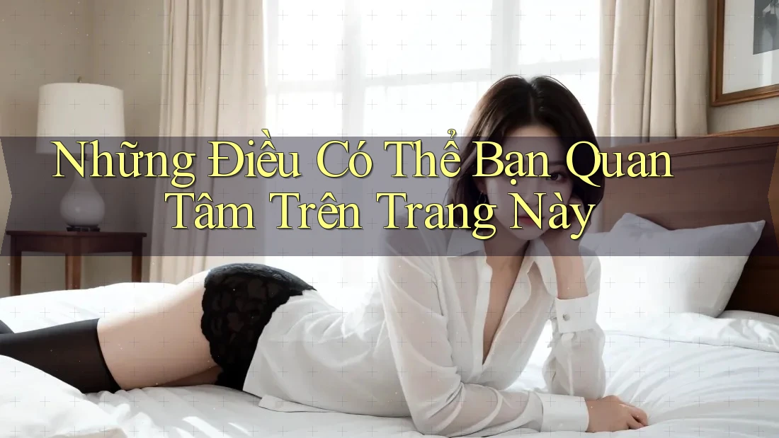 Những Điều Có Thể Bạn Quan Tâm Trên Trang Này